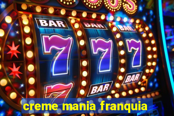 creme mania franquia